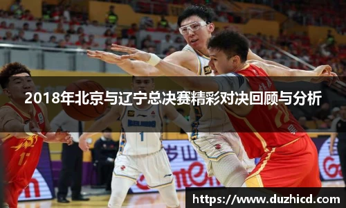 2018年北京与辽宁总决赛精彩对决回顾与分析