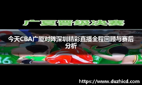 今天CBA广厦对阵深圳精彩直播全程回顾与赛后分析