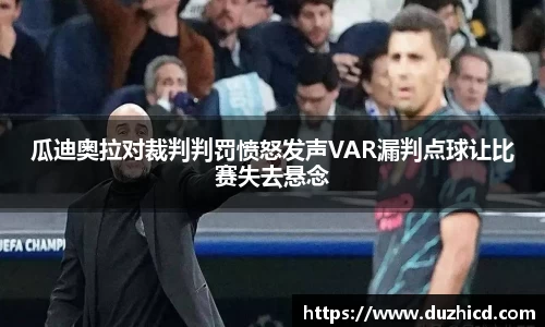 瓜迪奥拉对裁判判罚愤怒发声VAR漏判点球让比赛失去悬念