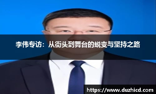 李伟专访：从街头到舞台的蜕变与坚持之路